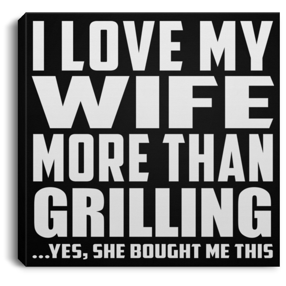 I Love My Wife More Than Grilling - Canvas Square