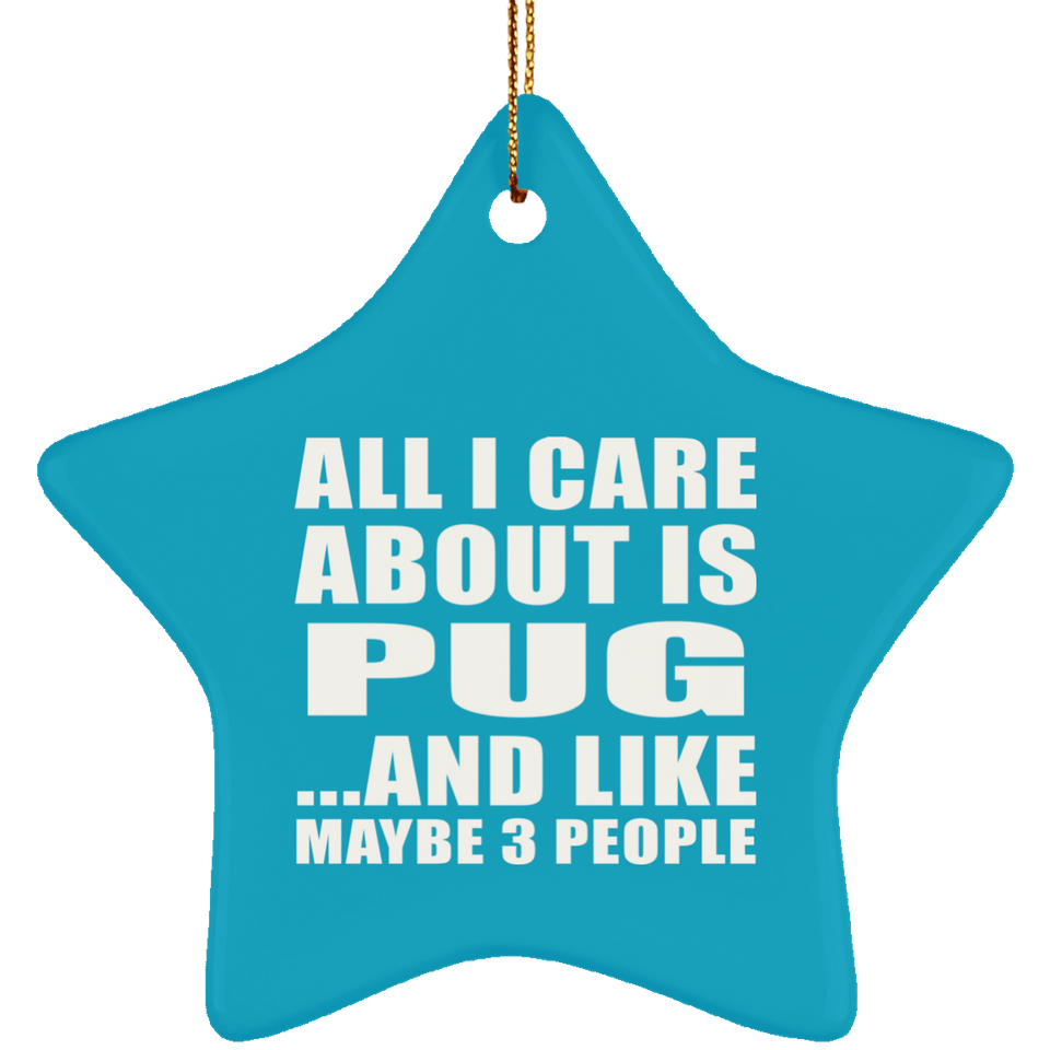 All I Care About Is Pug - Star Ornament
