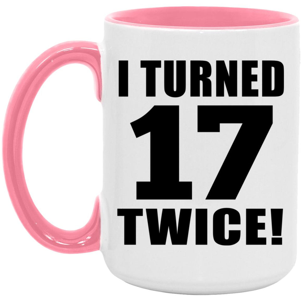 34th Birthday I Turned 17 Twice - 15oz Accent Mug Pink