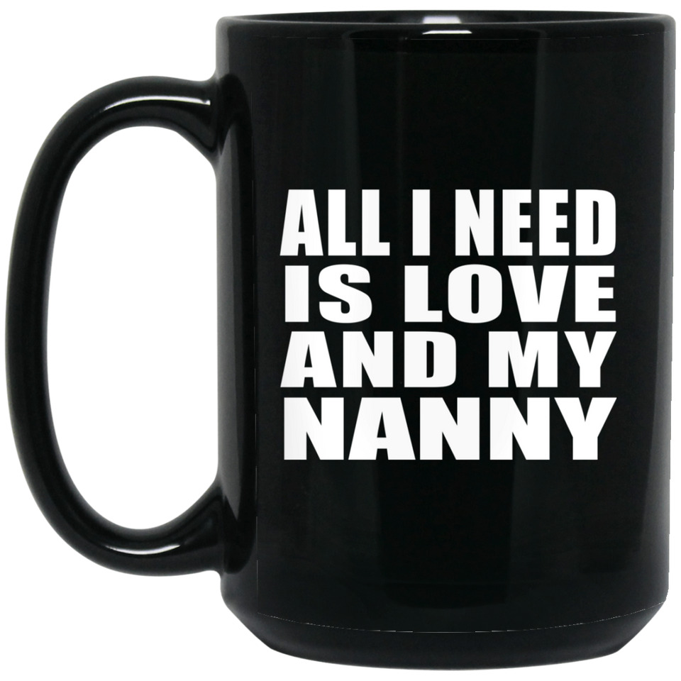 All I Need Is Love And My Nanny - 15 Oz Coffee Mug Black