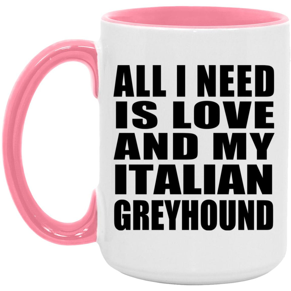 All I Need Is Love And My Italian Greyhound - 15oz Accent Mug Pink
