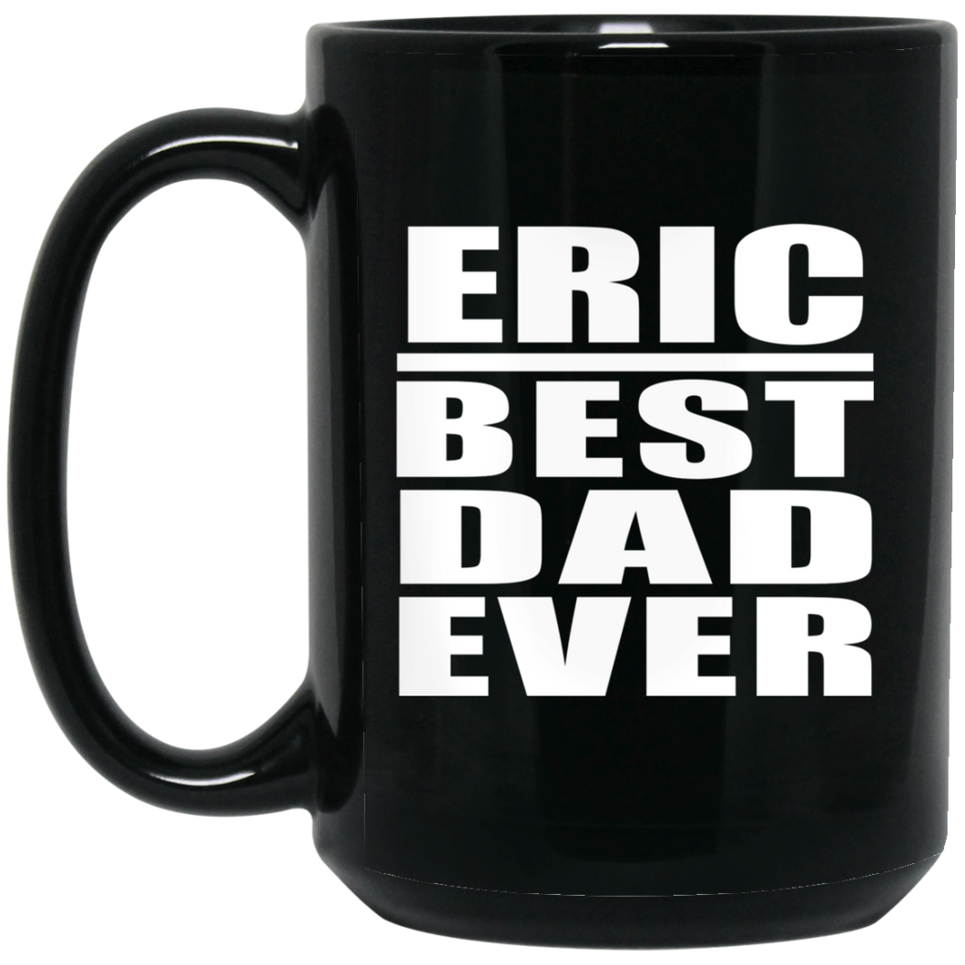 Eric Best Dad Ever - 15 Oz Coffee Mug Black