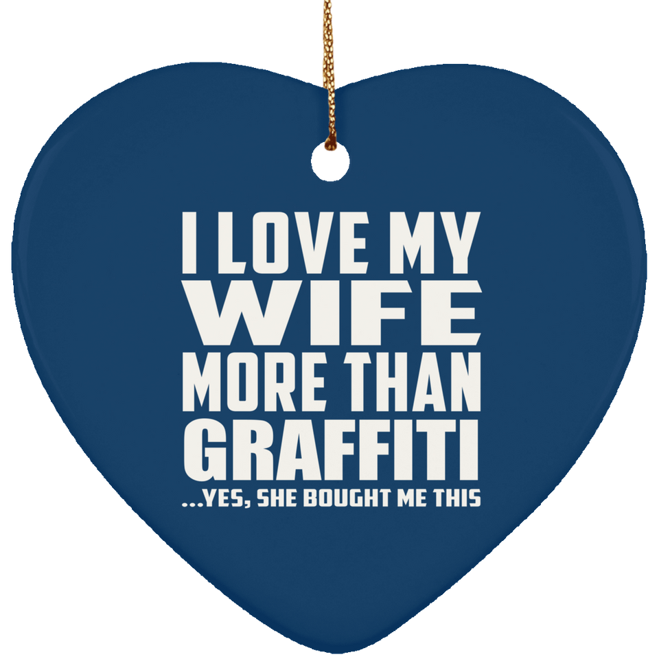 I Love My Wife More Than Graffiti - Heart Ornament