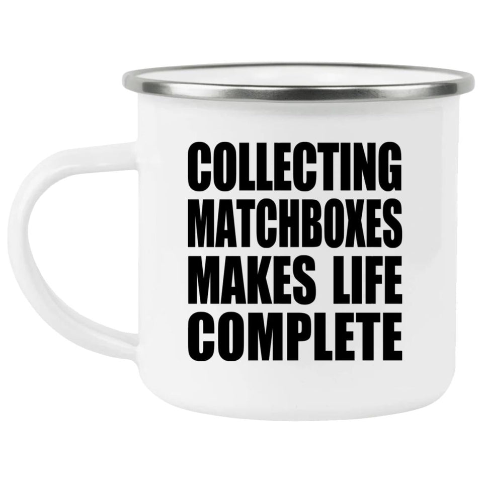 Collecting Matchboxes Makes Life Complete - 12oz Camping Mug
