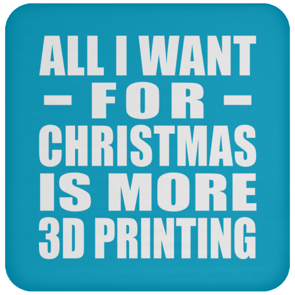 All I Want For Christmas Is More 3D Printing - Coaster