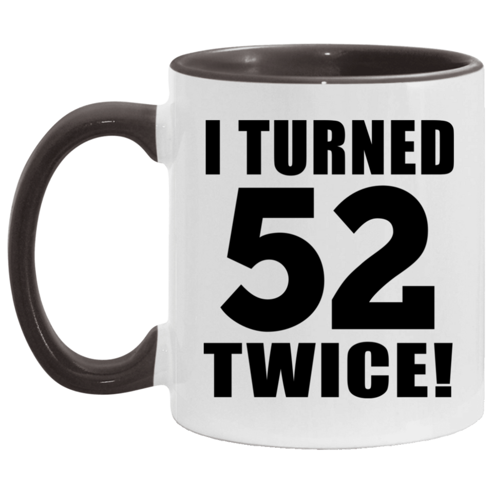104th Birthday I Turned 52 Twice - 11oz Accent Mug Black