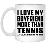 I Love My Boyfriend More Than Tennis - 11 Oz Coffee Mug
