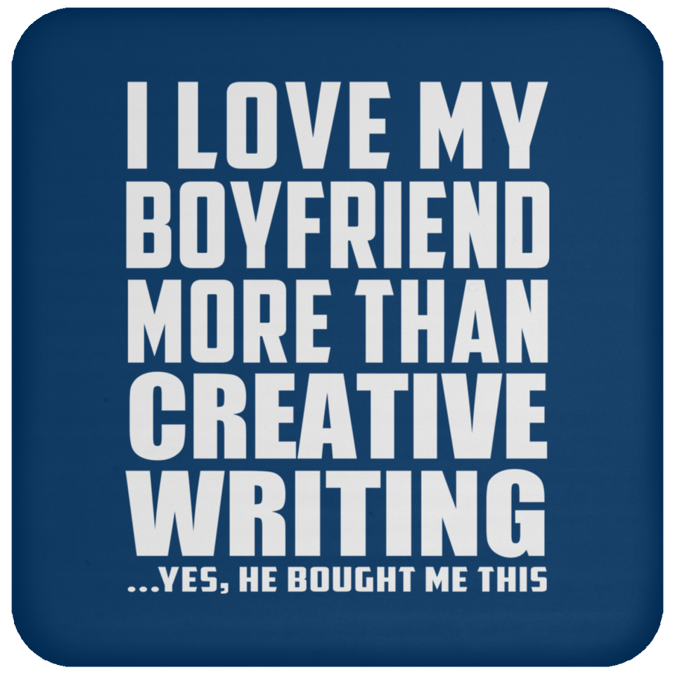 I Love My Boyfriend More Than Creative Writing - Drink Coaster