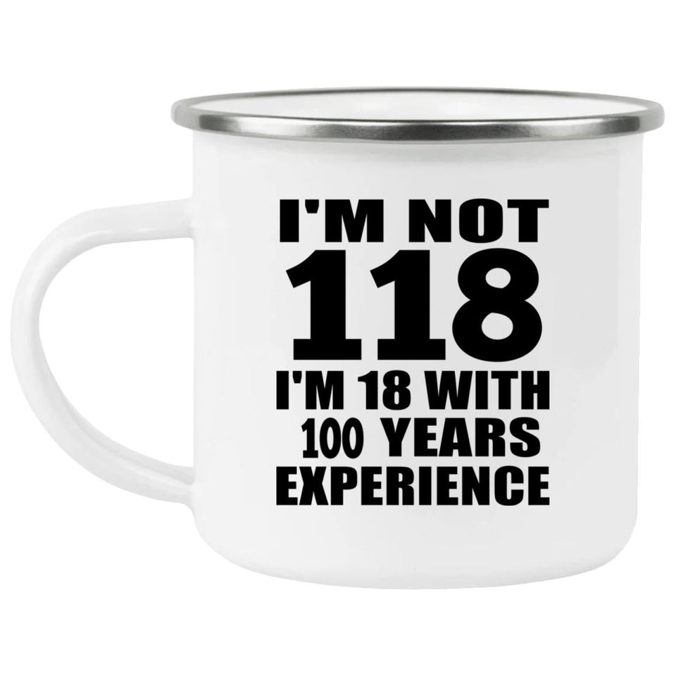118th Birthday I'm Not 118 I'm 18 With 100 Years Experience - 12oz Camping Mug