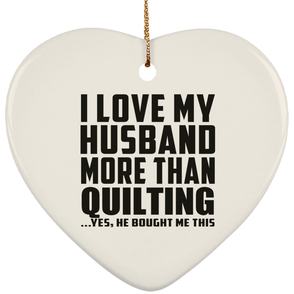 I Love My Husband More Than Quilting - Heart Ornament