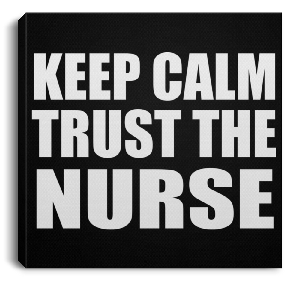 Keep Calm and Trust The Nurse - Canvas Square