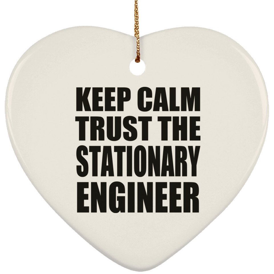 Keep Calm and Trust The Stationary Engineer - Heart Ornament