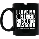 I Love My Girlfriend More Than Bassoon - 11 Oz Coffee Mug Black