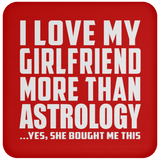 I Love My Girlfriend More Than Astrology - Drink Coaster