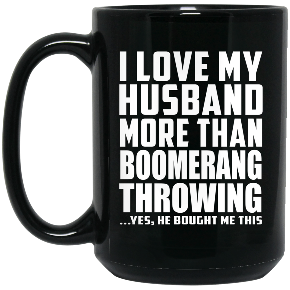 I Love My Husband More Than Boomerang Throwing - 15 Oz Coffee Mug