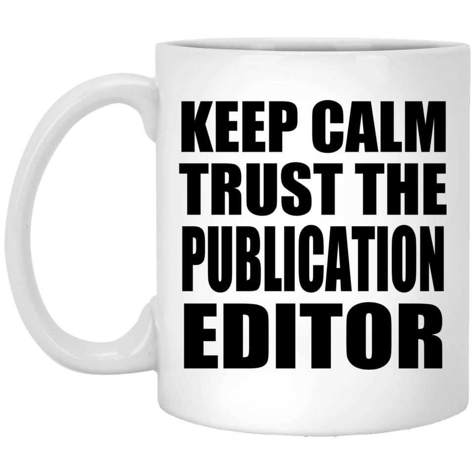 Keep Calm and Trust The Publication Editor - 11oz Coffee Mug