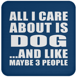 All I Care About Is Dog - Drink Coaster
