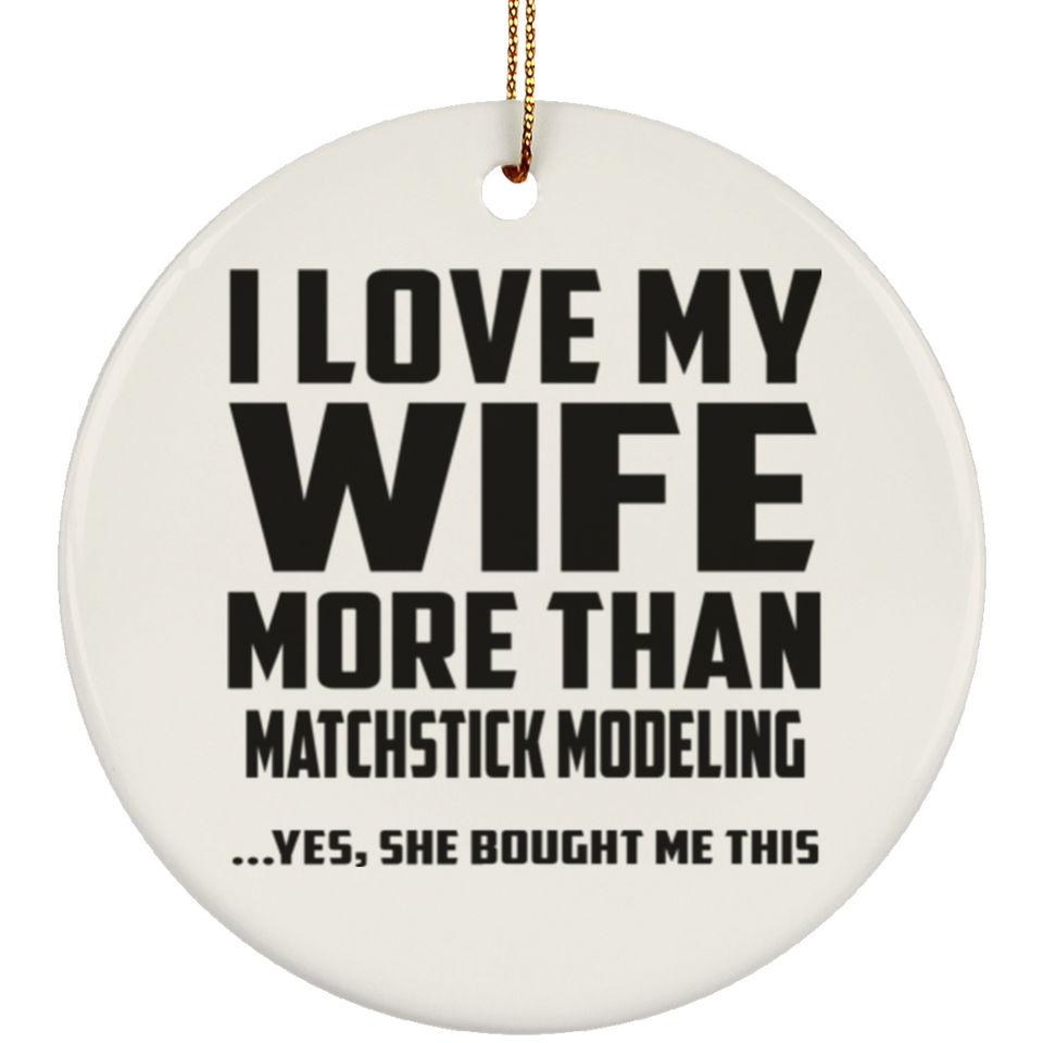 I Love My Wife More Than Matchstick Modeling - Circle Ornament