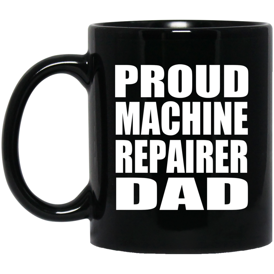 Proud Machine Repairer Dad - 11oz Coffee Mug Black