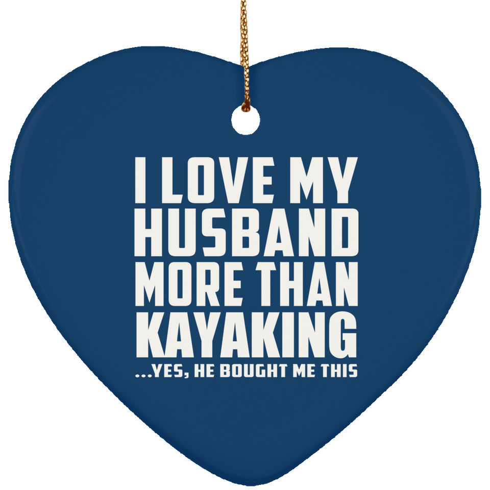 I Love My Husband More Than Kayaking - Heart Ornament