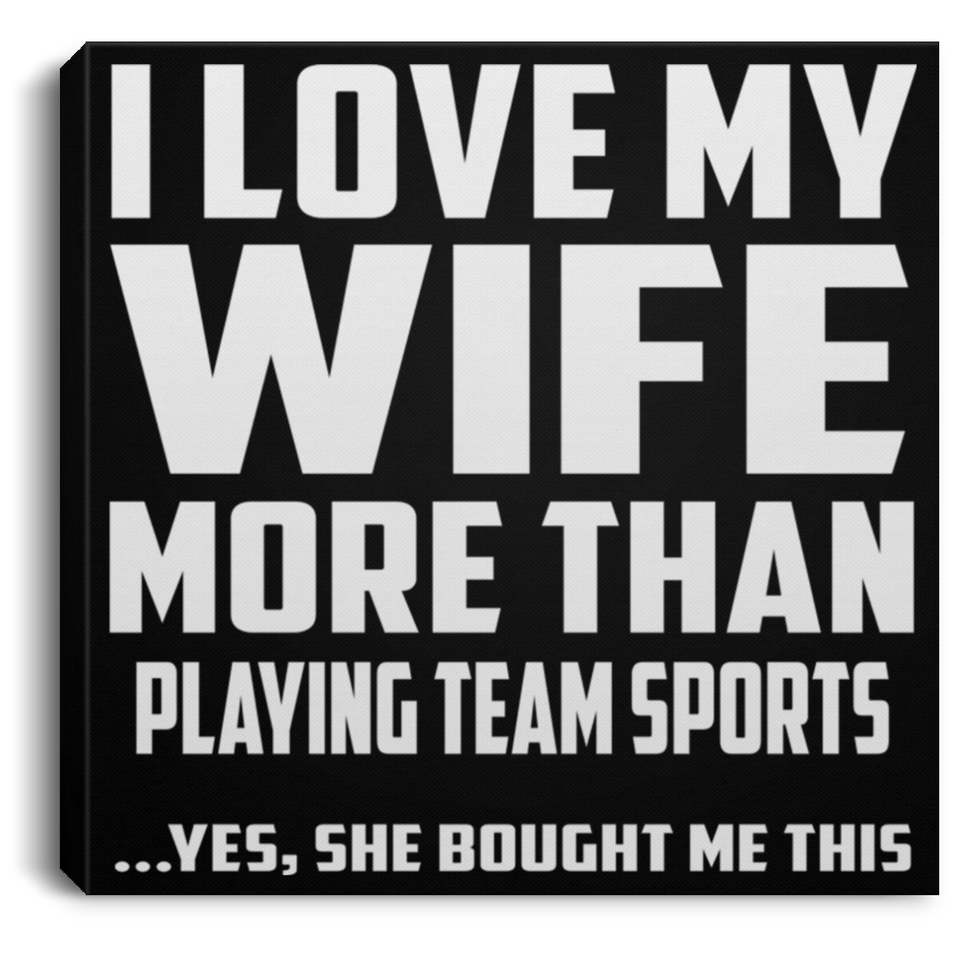 I Love My Wife More Than Playing team sports - Canvas Square