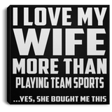 I Love My Wife More Than Playing team sports - Canvas Square