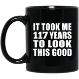 117th Birthday Took Me 117 Years To Look This Good - 11oz Coffee Mug Black