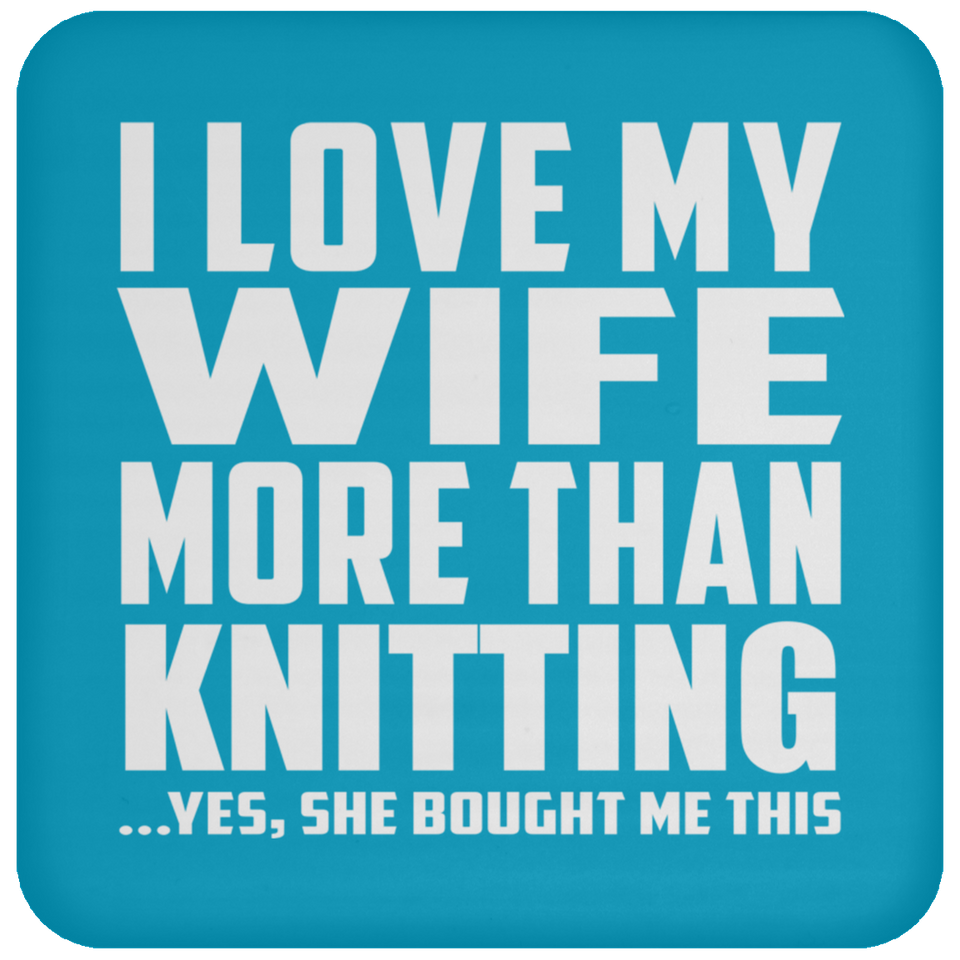 I Love My Wife More Than Knitting - Drink Coaster