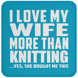 I Love My Wife More Than Knitting - Drink Coaster