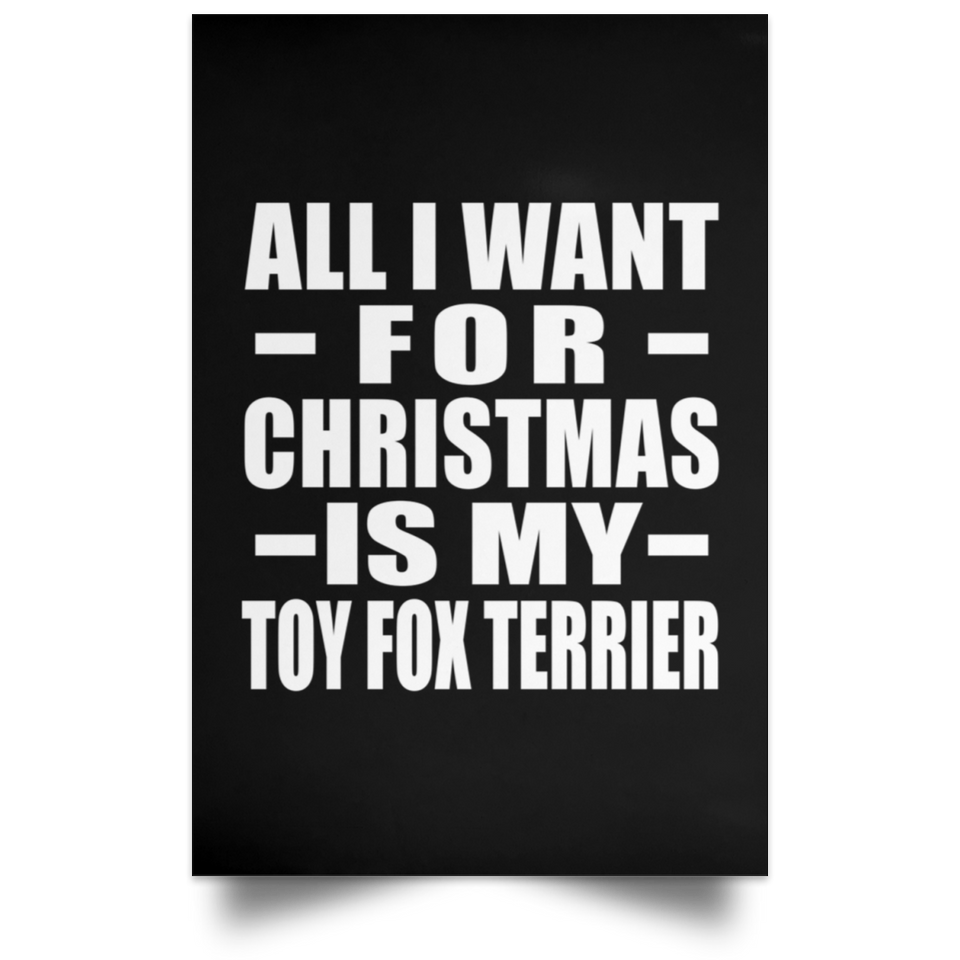 All I Want For Christmas Is My Toy Fox Terrier - Poster Portrait