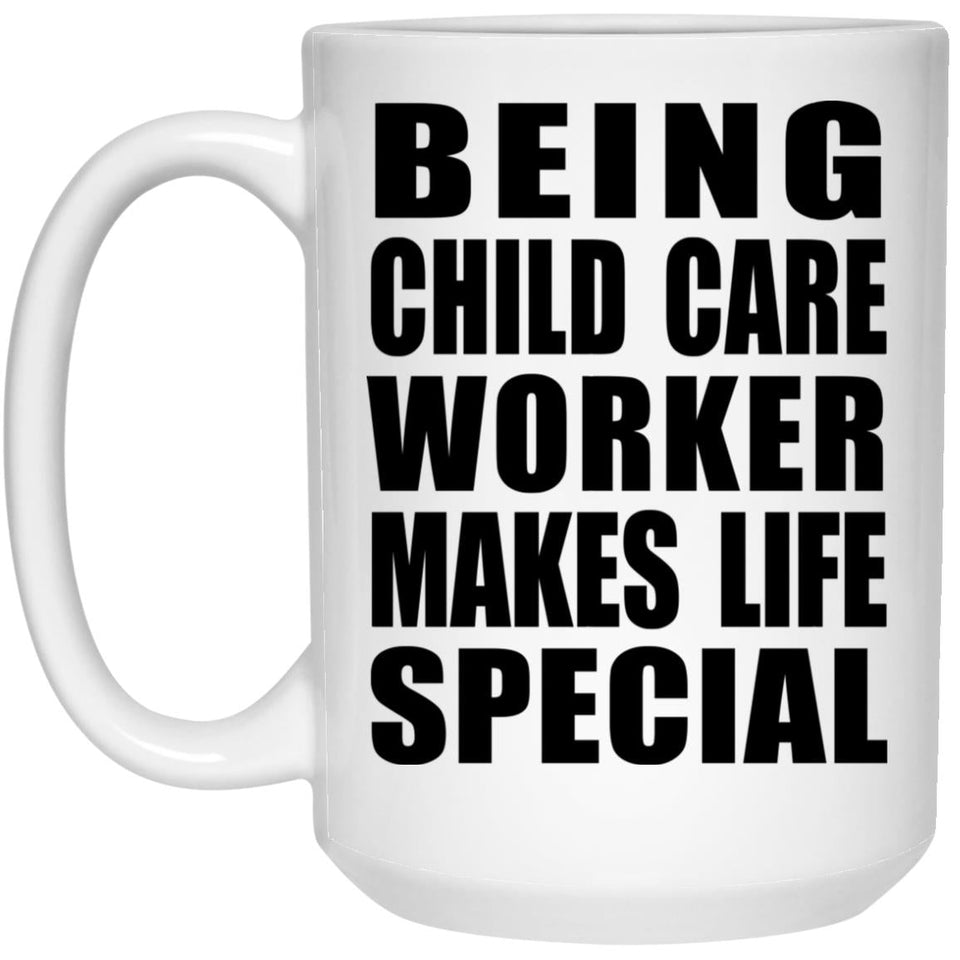 Being Child Care Worker Makes Life Special - 15oz Coffee Mug