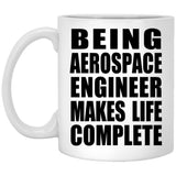 Being Aerospace Engineer Makes Life Complete - 11oz Coffee Mug