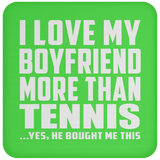 I Love My Boyfriend More Than Tennis - Drink Coaster