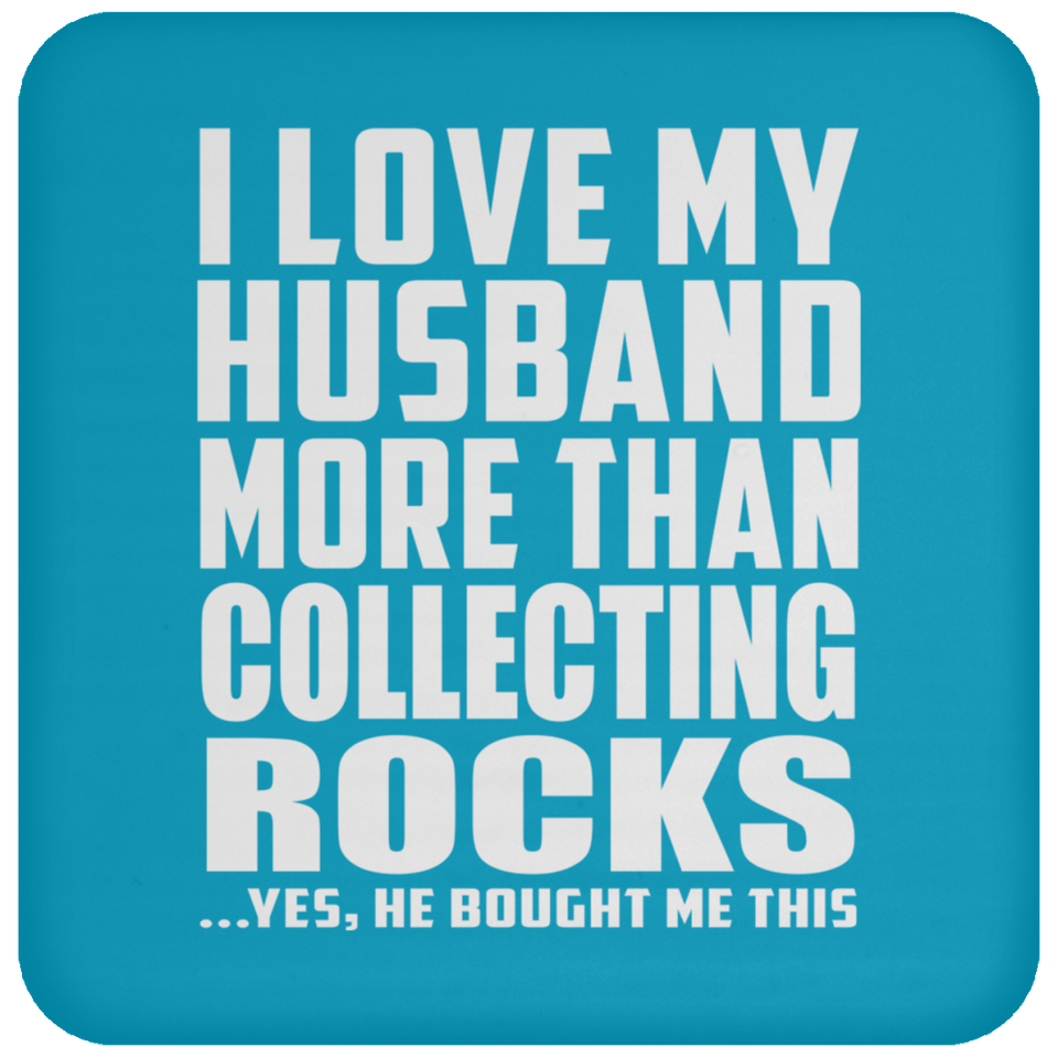 I Love My Husband More Than Collecting Rocks - Drink Coaster