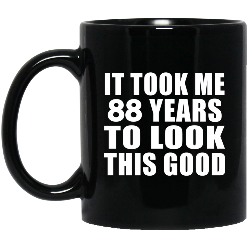 88th Birthday Took Me 88 Years To Look This Good - 11 Oz Coffee Mug Black