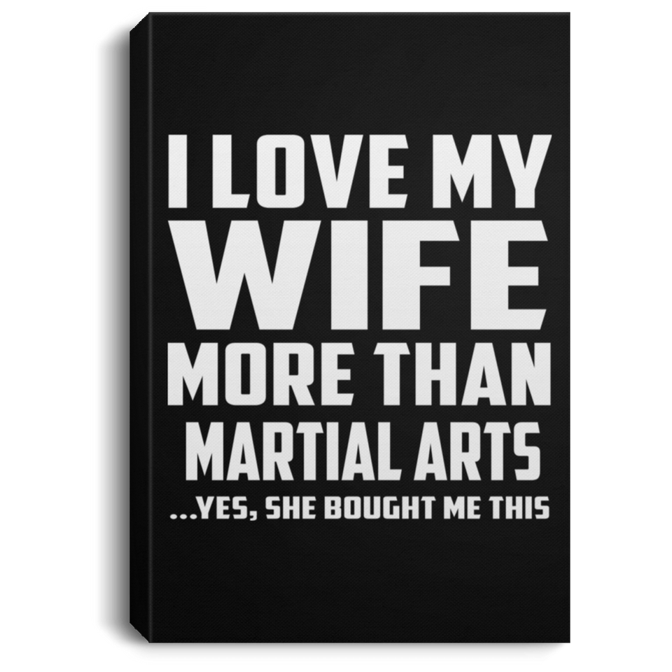 I Love My Wife More Than Martial Arts - Canvas Portrait