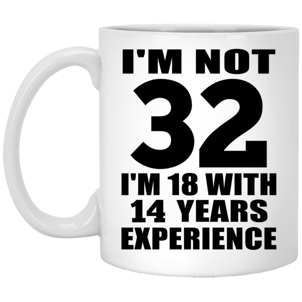 32nd Birthday I'm Not 32 I'm 18 With 14 Years Experience - 11oz Coffee Mug