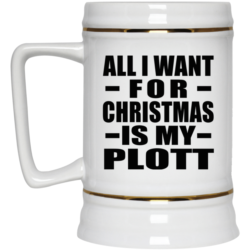 All I Want For Christmas Is My Plott - Beer Stein