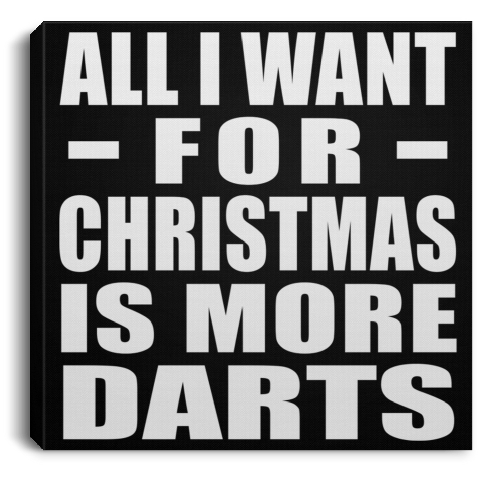 All I Want For Christmas Is More Darts - Canvas Square