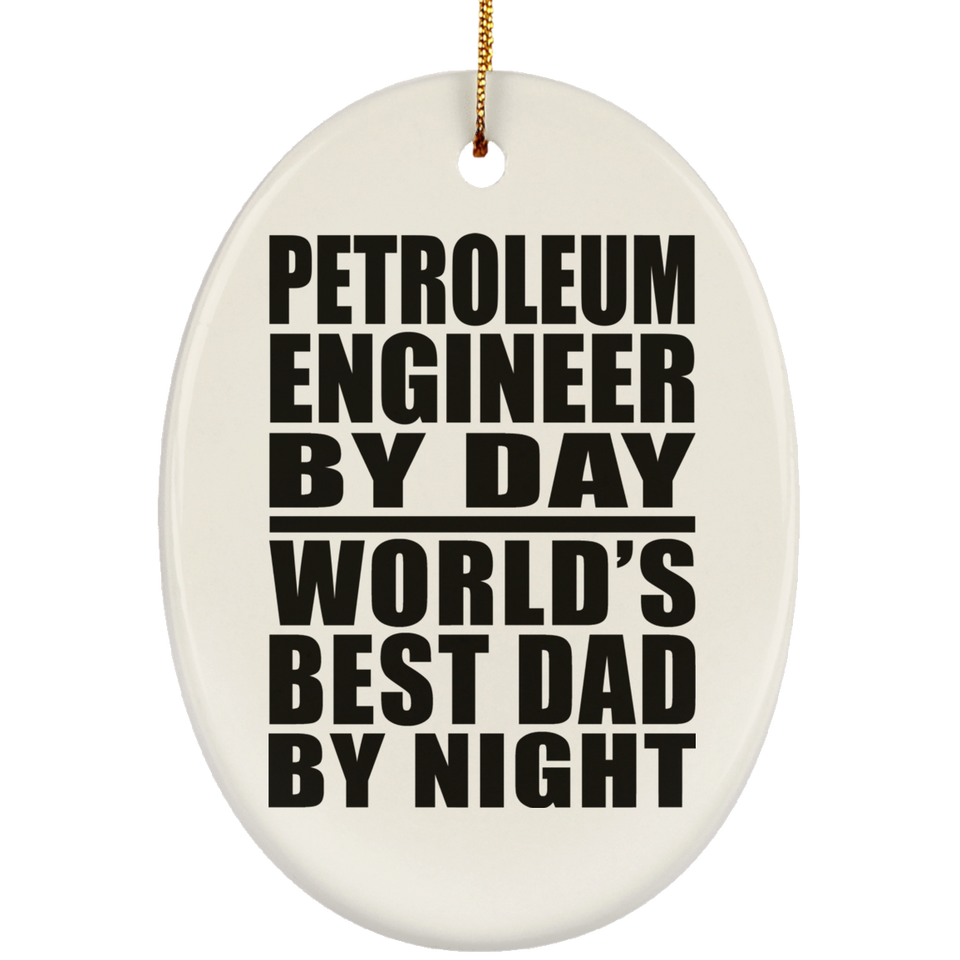 Petroleum Engineer By Day World's Best Dad By Night - Oval Ornament