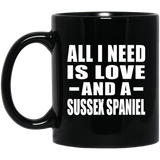 All I Need Is Love And A Sussex Spaniel - 11 Oz Coffee Mug Black