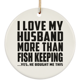 I Love My Husband More Than Fish Keeping - Circle Ornament