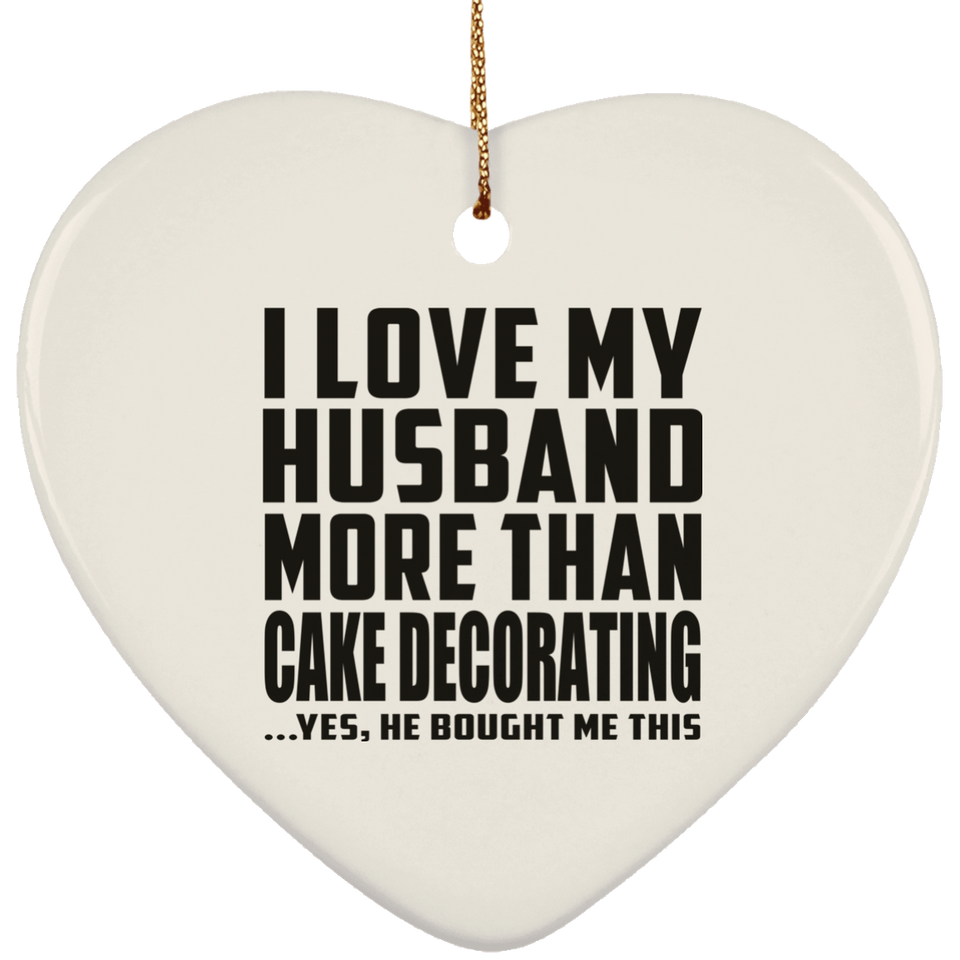 I Love My Husband More Than Cake Decorating - Heart Ornament