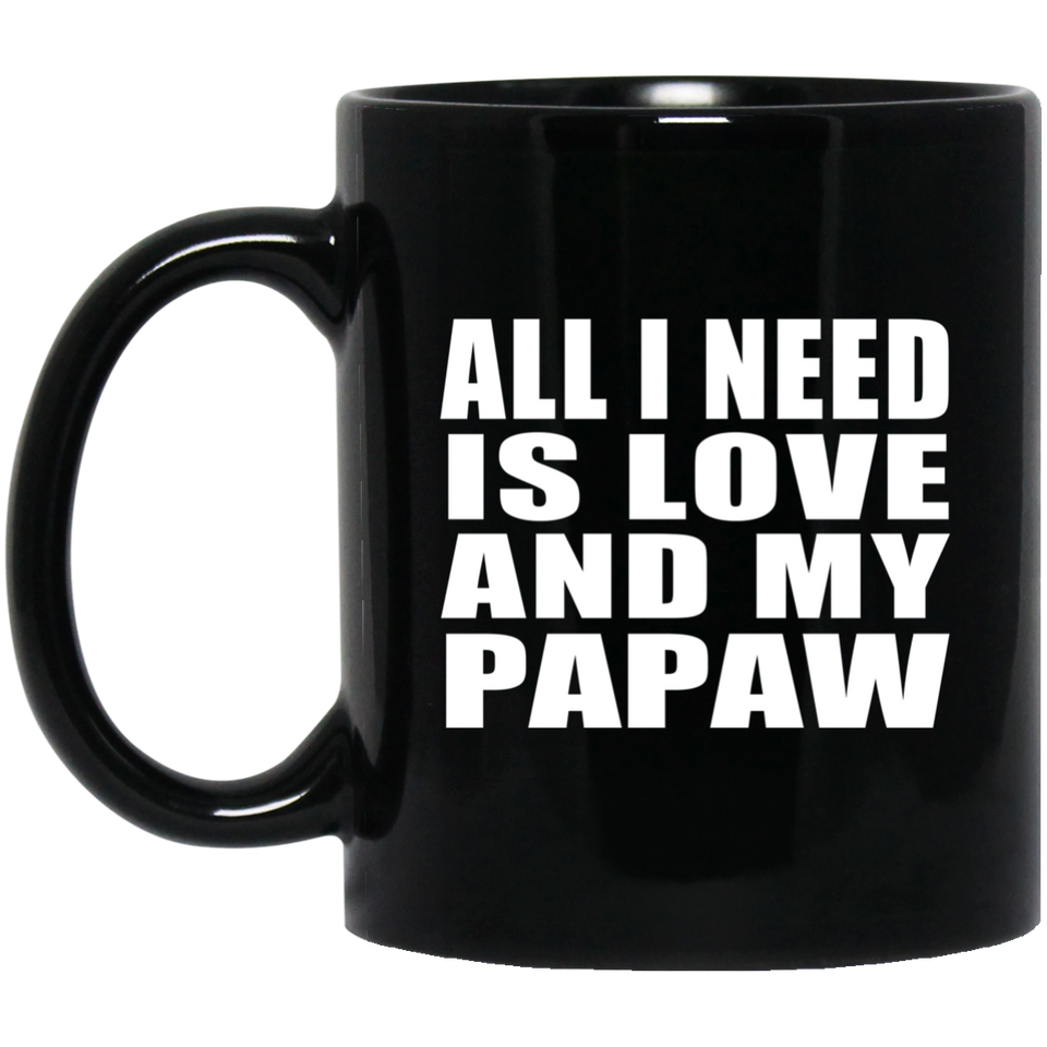 All I Need Is Love And My Papaw - 11 Oz Coffee Mug Black