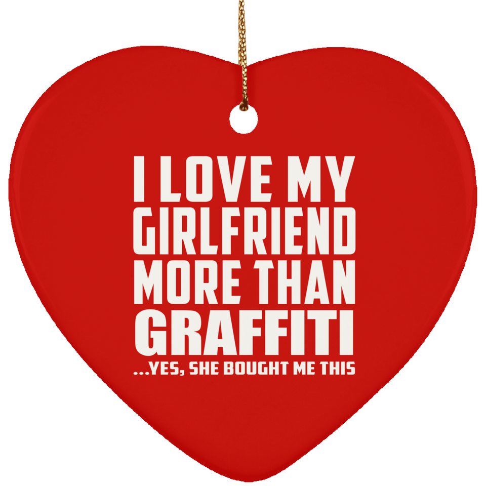I Love My Girlfriend More Than Graffiti - Heart Ornament