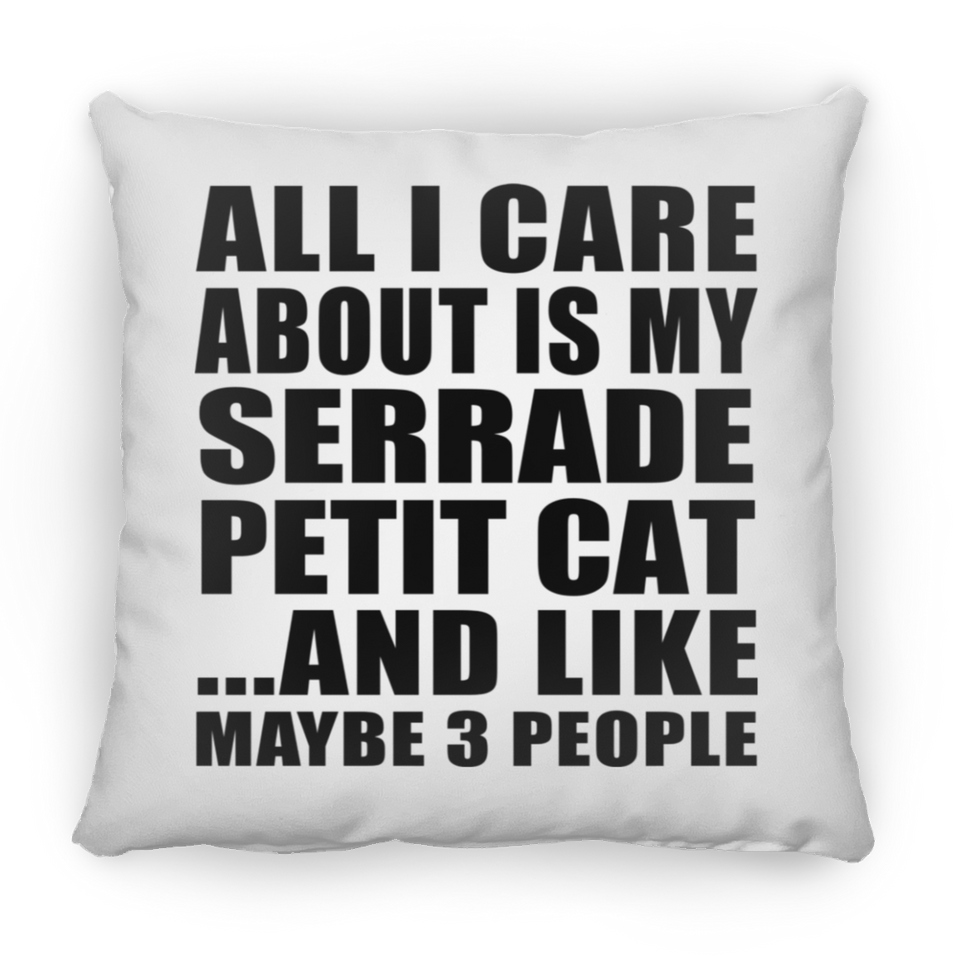 All I Care About Is My Serrade Petit Cat - Throw Pillow
