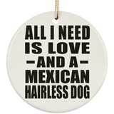 All I Need Is Love And A Mexican Hairless Dog - Circle Ornament