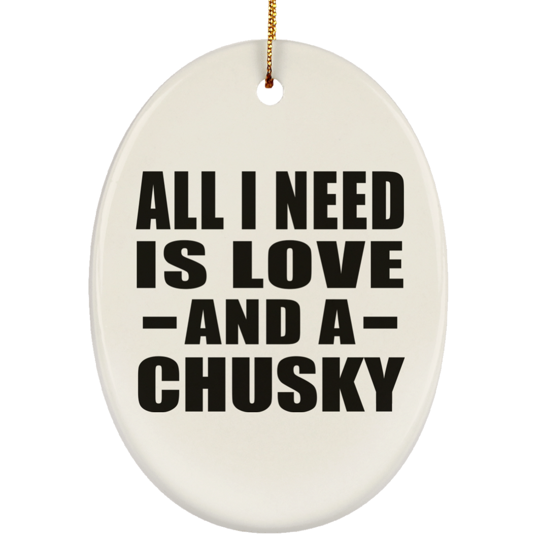 All I Need Is Love And A Chusky - Oval Ornament
