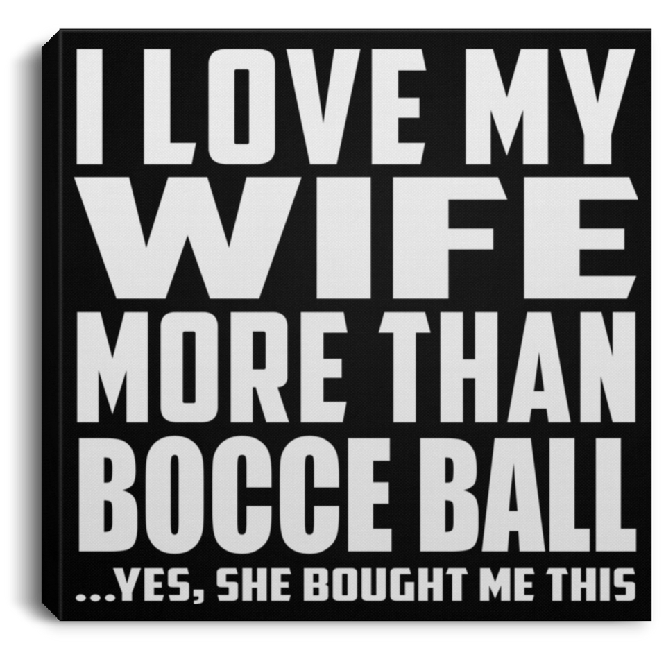 I Love My Wife More Than Bocce Ball - Canvas Square