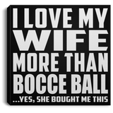 I Love My Wife More Than Bocce Ball - Canvas Square